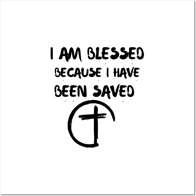 I AM BLESSED BECAUSE I HAVE BEEN SAVED Wall Art by Faith & Freedom Apparel 